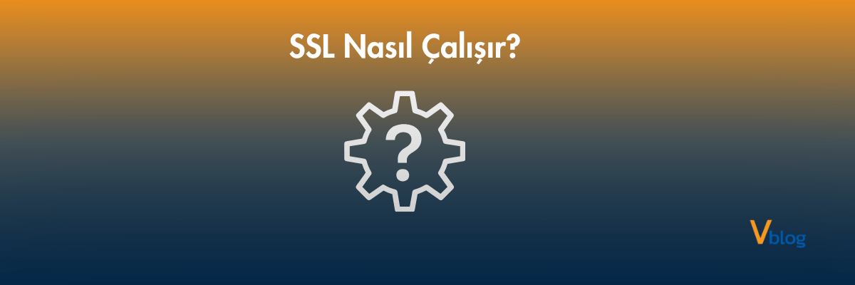 SSL Nasıl Çalışır?